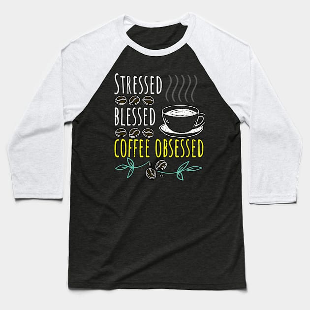 Stressed Blessed Coffee Obsessed Black Coffee Baseball T-Shirt by PositiveMindTee